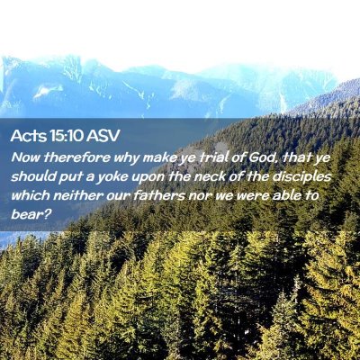 Picture 02 - Acts 15:10 ASV - Now therefore why make ye trial of God, that ye - Bible Verse Picture