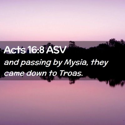 Picture 02 - Acts 16:8 ASV - and passing by Mysia, they came down to - Bible Verse Picture