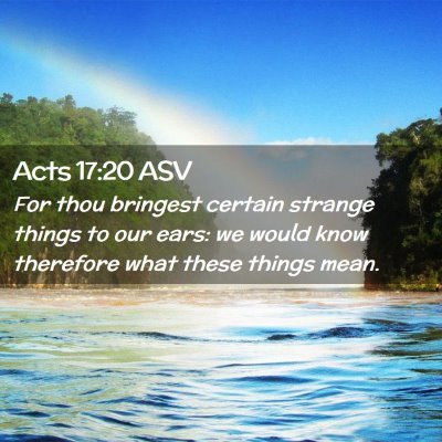 Picture 02 - Acts 17:20 ASV - For thou bringest certain strange things to our - Bible Verse Picture