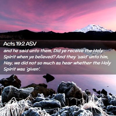 Picture 02 - Acts 19:2 ASV - and he said unto them, Did ye receive the Holy - Bible Verse Picture