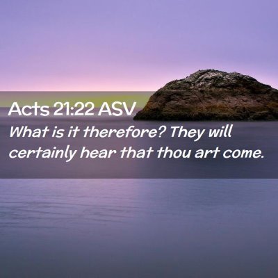 Picture 02 - Acts 21:22 ASV - What is it therefore? They will certainly hear - Bible Verse Picture