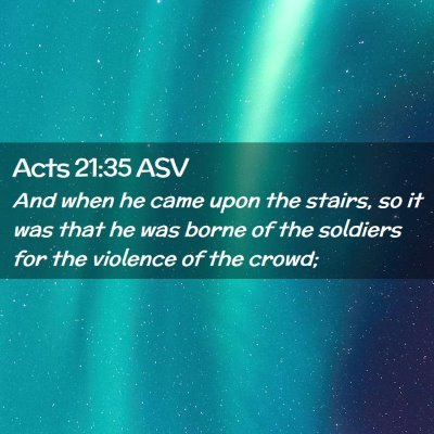 Picture 02 - Acts 21:35 ASV - And when he came upon the stairs, so it was that - Bible Verse Picture