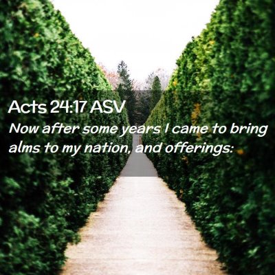 Picture 02 - Acts 24:17 ASV - Now after some years I came to bring alms to my - Bible Verse Picture