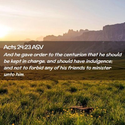 Picture 02 - Acts 24:23 ASV - And he gave order to the centurion that he should - Bible Verse Picture