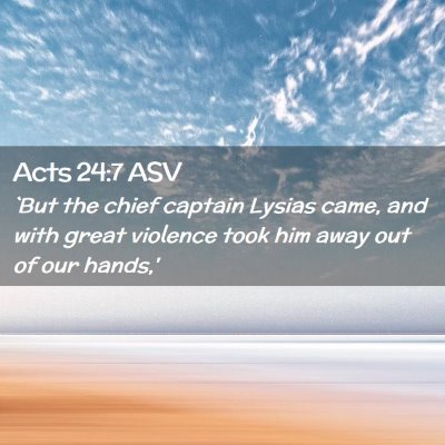Picture 02 - Acts 24:7 ASV - `But the chief captain Lysias came, and with - Bible Verse Picture