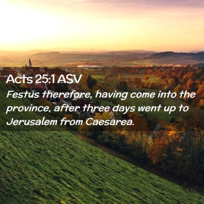 Picture 02 - Acts 25:1 ASV - Festus therefore, having come into the province, - Bible Verse Picture