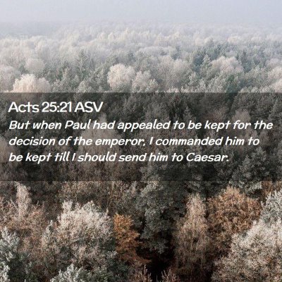 Picture 02 - Acts 25:21 ASV - But when Paul had appealed to be kept for the - Bible Verse Picture