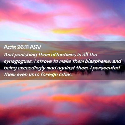 Picture 02 - Acts 26:11 ASV - And punishing them oftentimes in all the - Bible Verse Picture