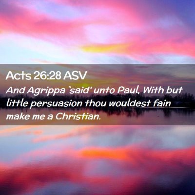 Picture 02 - Acts 26:28 ASV - And Agrippa `said' unto Paul, With but little - Bible Verse Picture
