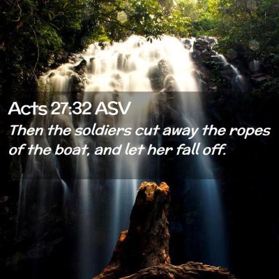 Picture 02 - Acts 27:32 ASV - Then the soldiers cut away the ropes of the boat, - Bible Verse Picture