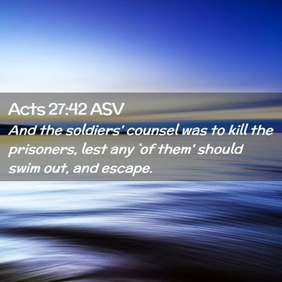 Picture 02 - Acts 27:42 ASV - And the soldiers' counsel was to kill the - Bible Verse Picture