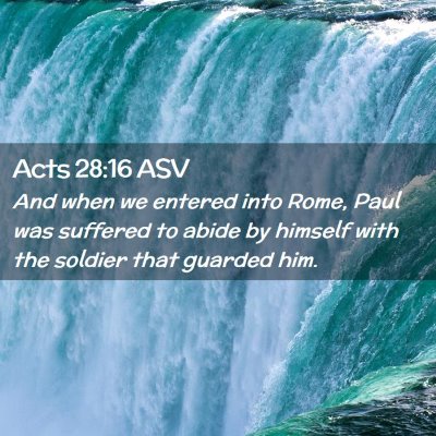 Picture 02 - Acts 28:16 ASV - And when we entered into Rome, Paul was suffered - Bible Verse Picture