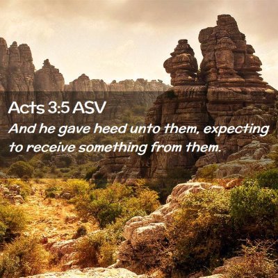 Picture 02 - Acts 3:5 ASV - And he gave heed unto them, expecting to receive - Bible Verse Picture
