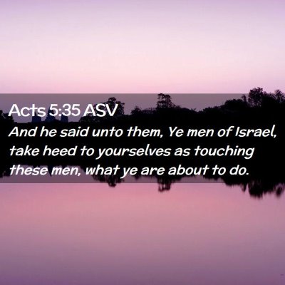Picture 02 - Acts 5:35 ASV - And he said unto them, Ye men of Israel, take - Bible Verse Picture