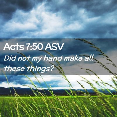 Picture 02 - Acts 7:50 ASV - Did not my hand make all these - Bible Verse Picture