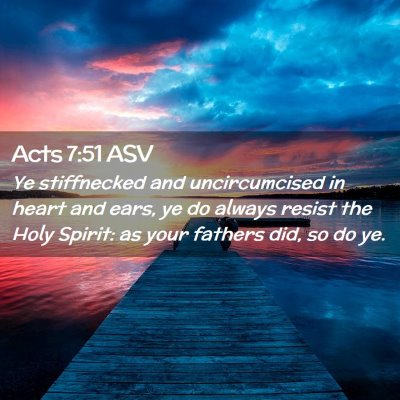 Picture 02 - Acts 7:51 ASV - Ye stiffnecked and uncircumcised in heart and - Bible Verse Picture
