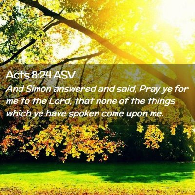 Picture 02 - Acts 8:24 ASV - And Simon answered and said, Pray ye for me to - Bible Verse Picture