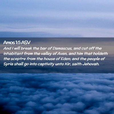 Picture 02 - Amos 1:5 ASV - And I will break the bar of Damascus, and cut off - Bible Verse Picture