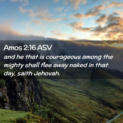 Picture 02 - Amos 2:16 ASV - and he that is courageous among the mighty shall - Bible Verse Picture
