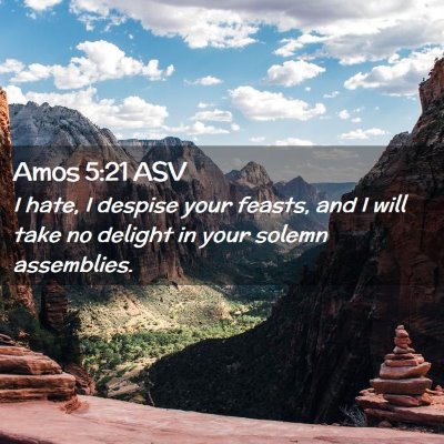 Picture 02 - Amos 5:21 ASV - I hate, I despise your feasts, and I will take no - Bible Verse Picture