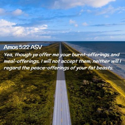 Picture 02 - Amos 5:22 ASV - Yea, though ye offer me your burnt-offerings and - Bible Verse Picture