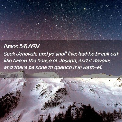 Picture 02 - Amos 5:6 ASV - Seek Jehovah, and ye shall live; lest he break - Bible Verse Picture