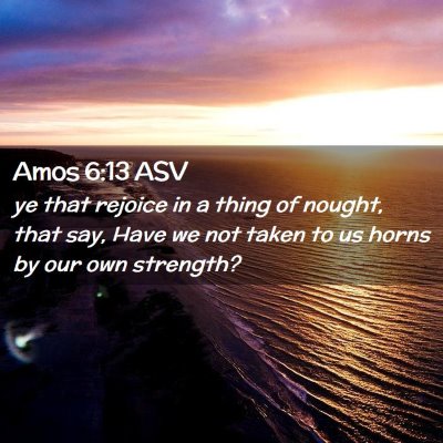 Picture 02 - Amos 6:13 ASV - ye that rejoice in a thing of nought, that say, - Bible Verse Picture