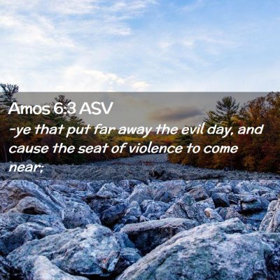 Picture 02 - Amos 6:3 ASV - -ye that put far away the evil day, and cause the - Bible Verse Picture
