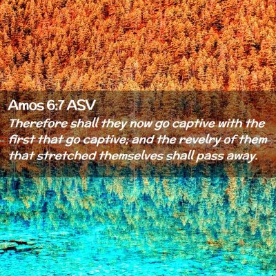 Picture 02 - Amos 6:7 ASV - Therefore shall they now go captive with the - Bible Verse Picture