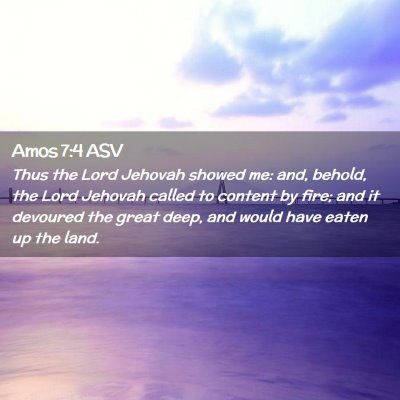 Picture 02 - Amos 7:4 ASV - Thus the Lord Jehovah showed me: and, behold, the - Bible Verse Picture