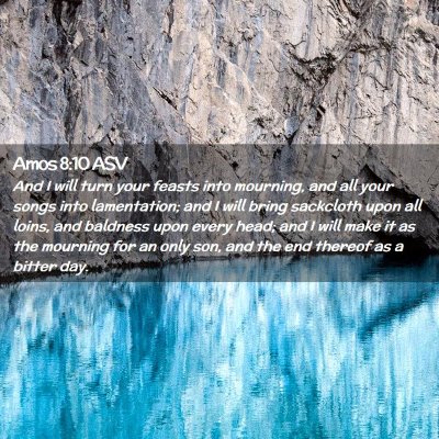 Picture 02 - Amos 8:10 ASV - And I will turn your feasts into mourning, and - Bible Verse Picture