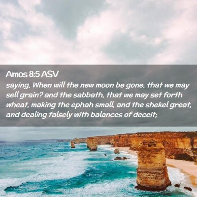 Picture 02 - Amos 8:5 ASV - saying, When will the new moon be gone, that we - Bible Verse Picture