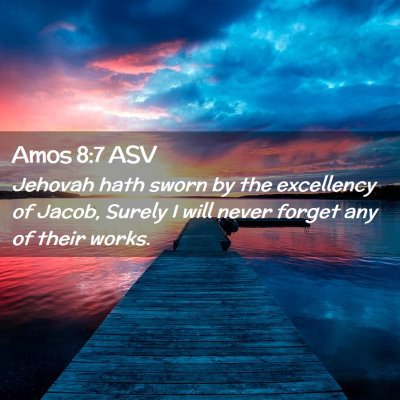 Picture 02 - Amos 8:7 ASV - Jehovah hath sworn by the excellency of Jacob, - Bible Verse Picture