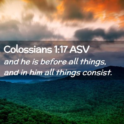 Picture 02 - Colossians 1:17 ASV - and he is before all things, and in him all - Bible Verse Picture