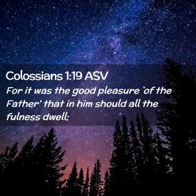 Picture 02 - Colossians 1:19 ASV - For it was the good pleasure `of the Father' that - Bible Verse Picture