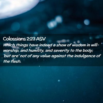 Picture 02 - Colossians 2:23 ASV - Which things have indeed a show of wisdom in - Bible Verse Picture