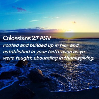 Picture 02 - Colossians 2:7 ASV - rooted and builded up in him, and established in - Bible Verse Picture