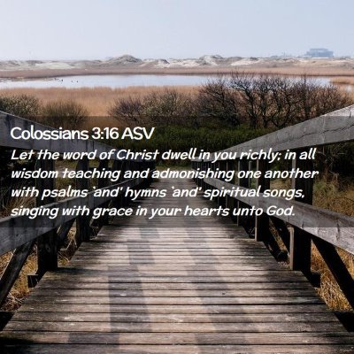 Picture 02 - Colossians 3:16 ASV - Let the word of Christ dwell in you richly; in - Bible Verse Picture