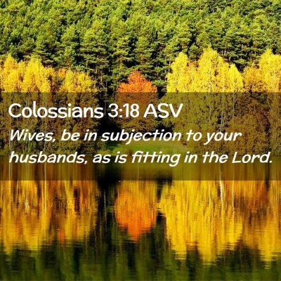 Picture 02 - Colossians 3:18 ASV - Wives, be in subjection to your husbands, as is - Bible Verse Picture