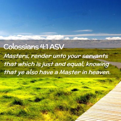 Picture 02 - Colossians 4:1 ASV - Masters, render unto your servants that which is - Bible Verse Picture