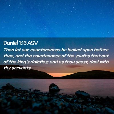 Picture 02 - Daniel 1:13 ASV - Then let our countenances be looked upon before - Bible Verse Picture