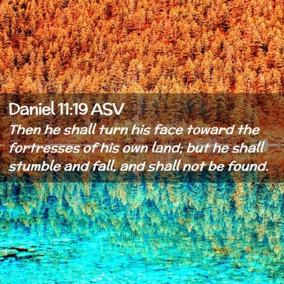 Picture 02 - Daniel 11:19 ASV - Then he shall turn his face toward the fortresses - Bible Verse Picture