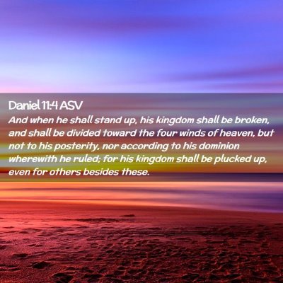 Picture 02 - Daniel 11:4 ASV - And when he shall stand up, his kingdom shall be - Bible Verse Picture
