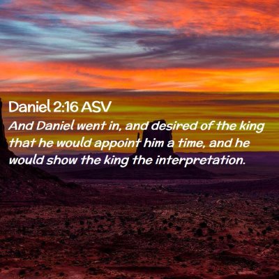 Picture 02 - Daniel 2:16 ASV - And Daniel went in, and desired of the king that - Bible Verse Picture