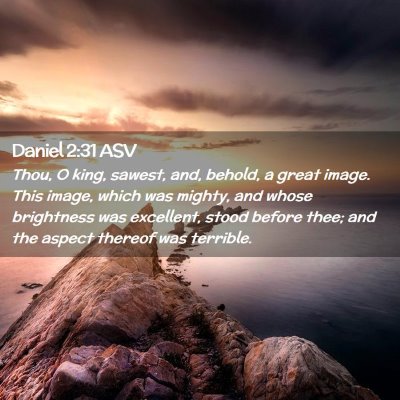 Picture 02 - Daniel 2:31 ASV - Thou, O king, sawest, and, behold, a great image. - Bible Verse Picture