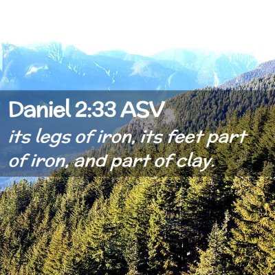 Picture 02 - Daniel 2:33 ASV - its legs of iron, its feet part of iron, and part - Bible Verse Picture