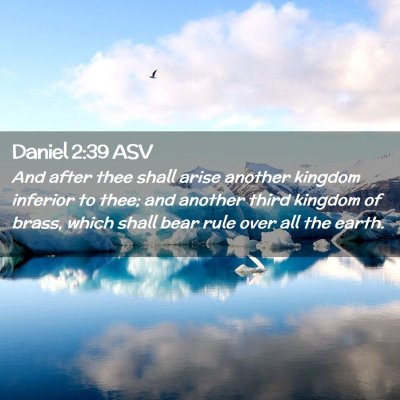 Picture 02 - Daniel 2:39 ASV - And after thee shall arise another kingdom - Bible Verse Picture