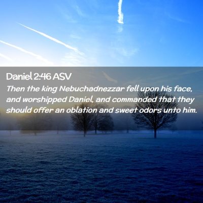 Picture 02 - Daniel 2:46 ASV - Then the king Nebuchadnezzar fell upon his face, - Bible Verse Picture