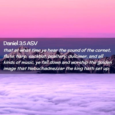 Picture 02 - Daniel 3:5 ASV - that at what time ye hear the sound of the - Bible Verse Picture
