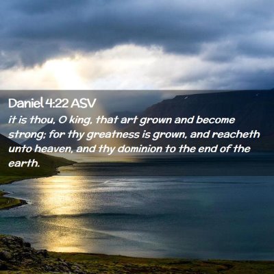 Picture 02 - Daniel 4:22 ASV - it is thou, O king, that art grown and become - Bible Verse Picture
